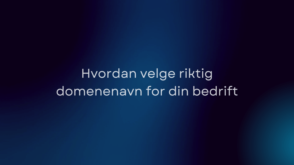 Hvordan velge riktig domenenavn for din bedrift