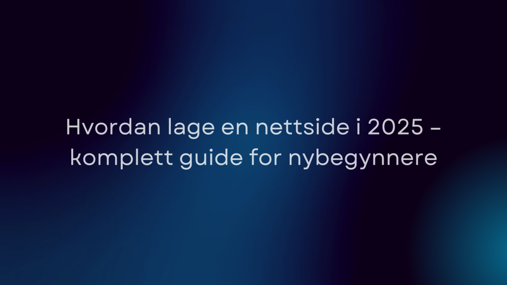 Hvordan lage en nettside i 2025 – komplett guide for nybegynnere